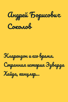 Кларендон и его время. Странная история Эдварда Хайда, канцлера и изгнанника