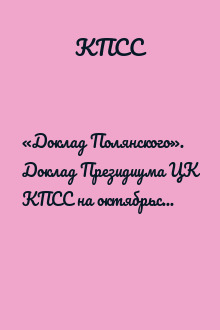«Доклад Полянского». Доклад Президиума ЦК КПСС на октябрьском пленуме ЦК КПСС (Вариант)