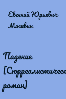 Падение [Сюрреалистический роман]