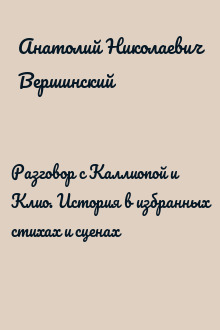 Разговор с Каллиопой и Клио. История в избранных стихах и сценах