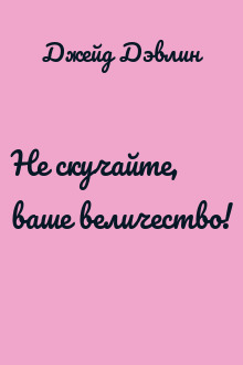 Не скучайте, ваше величество!