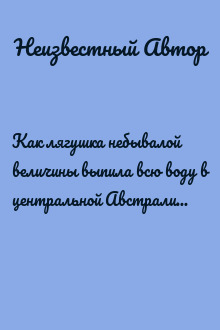 Как лягушка небывалой величины выпила всю воду в центральной Австралии и что случилось потом