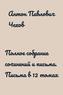 Полное собрание сочинений и письма. Письма в 12 томах
