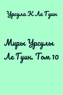 Миры Урсулы Ле Гуин. Том 10