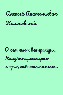 О чем пьют ветеринары. Нескучные рассказы о людях, животных и сложной профессии