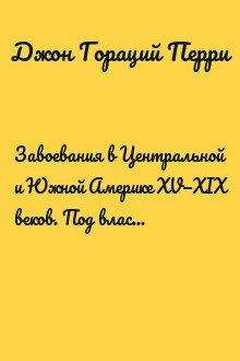 Завоевания в Центральной и Южной Америке XV—XIX веков. Под властью испанской короны