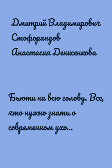 Бьюти на всю голову. Все, что нужно знать о современном уходе, инновациях в косметике и уловках индустрии красоты