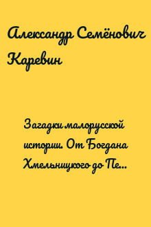 Загадки малорусской истории. От Богдана Хмельницкого до Петра Порошенко
