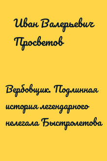 Вербовщик. Подлинная история легендарного нелегала Быстролетова