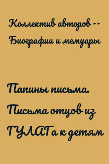 Папины письма. Письма отцов из ГУЛАГа к детям