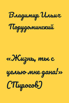 «Жизнь, ты с целью мне дана!» (Пирогов)