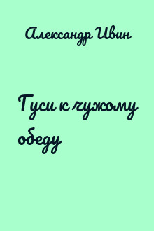 Гуси к чужому обеду