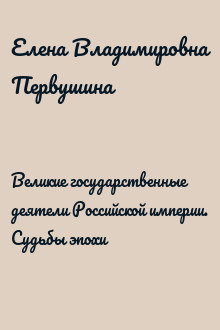 Великие государственные деятели Российской империи. Судьбы эпохи