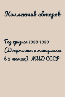 Год кризиса 1938-1939 (Документы и материалы в 2 томах). МИД СССР