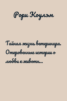 Тайная жизнь ветеринара. Откровенные истории о любви к животным, забавных и трагических случаях и непростой профессии