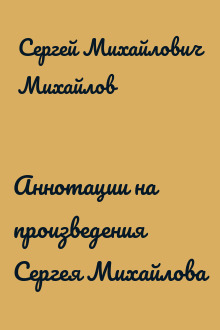Аннотации на произведения Сергея Михайлова