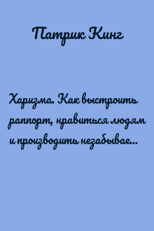 Харизма. Как выстроить раппорт, нравиться людям и производить незабываемое впечатление