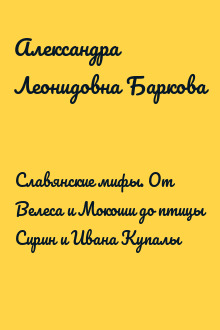 Славянские мифы. От Велеса и Мокоши до птицы Сирин и Ивана Купалы