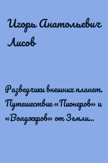 Разведчики внешних планет. Путешествие «Пионеров» и «Вояджеров» от Земли до Нептуна и далее