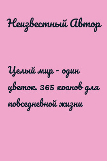 Целый мир - один цветок. 365 коанов для повседневной жизни