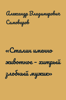 «Сталин именно животное – хитрый злобный мужик»
