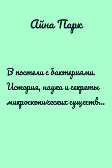 В постели с бактериями. История, наука и секреты микроскопических существ, о которых не принято говорить