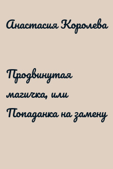 Продвинутая магичка, или Попаданка на замену