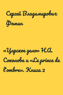 «Царское дело» Н.А. Соколова и «Le prince de l'ombre». Книга 2