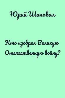 Кто изобрел Великую Отечественную войну?