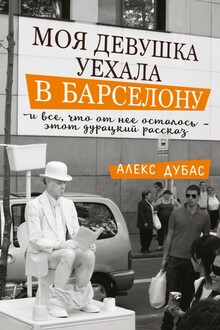 Моя девушка уехала в Барселону, и все, что от нее осталось, – этот дурацкий рассказ