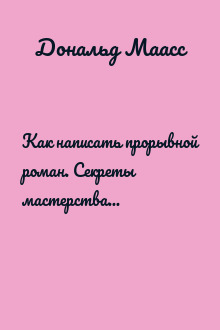Как написать прорывной роман. Секреты мастерства от знаменитого литературного агента