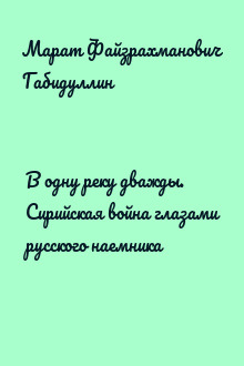 В одну реку дважды. Сирийская война глазами русского наемника