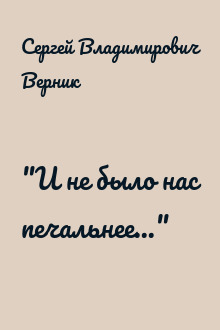 "И не было нас печальнее..."