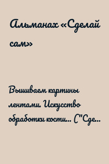 Вышиваем картины лентами. Искусство обработки кости... ("Сделай сам" №3∙2014)
