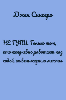 НЕ ТУПИ. Только тот, кто ежедневно работает над собой, живет жизнью мечты