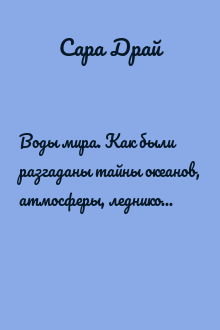 Воды мира. Как были разгаданы тайны океанов, атмосферы, ледников и климата нашей планеты