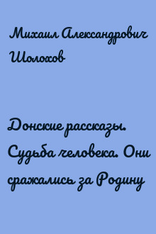 Донские рассказы. Судьба человека. Они сражались за Родину