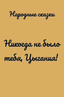 Никогда не было тебя, Цыгания!