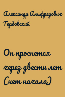Он проснется через двести лет (нет начала)