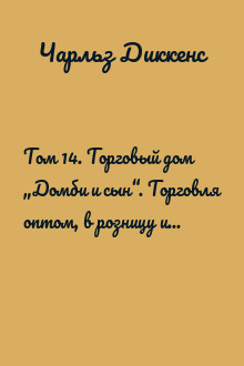 Том 14. Торговый дом „Домби и сын“. Торговля оптом, в розницу и на экспорт (Главы ХXXI - LXII)