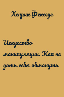 Искусство манипуляции. Как не дать себя обмануть