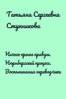 Ничего кроме правды. Нюрнбергский процесс. Воспоминания переводчика
