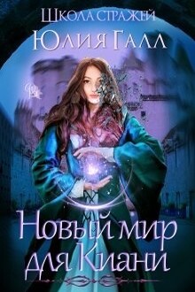 Ученица стража читать. Новый мир для Киани школа стражей. Юлия Галл новый мир для Киани. Юлия Галл все книги. Юлия Галл читать онлайн.