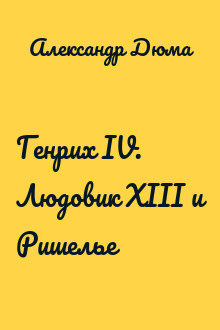 Генрих IV. Людовик XIII и Ришелье