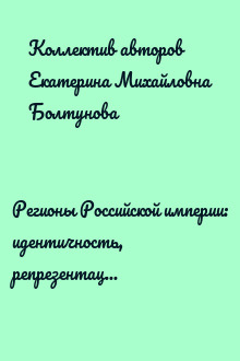 Регионы Российской империи: идентичность, репрезентация, (на)значение. Коллективная монография