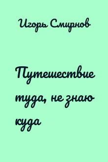 Путешествие туда, не знаю куда