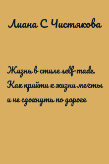 Жизнь в стиле self-made. Как прийти к жизни мечты и не сдохнуть по дороге
