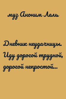 Дневник неудачницы. Иду дорогой трудной, дорогой непростой...