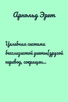 Целебная система бесслизистой диеты[другой перевод, сокращенная редакция 2011 г.]