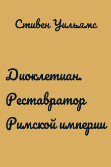 Диоклетиан. Реставратор Римской империи